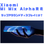 Xiaomi Mi MIX Alpha「ラップアラウンドディスプレイ」画面占有率180％！
